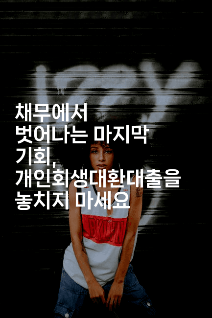 채무에서 벗어나는 마지막 기회, 개인회생대환대출을 놓치지 마세요-절세왕