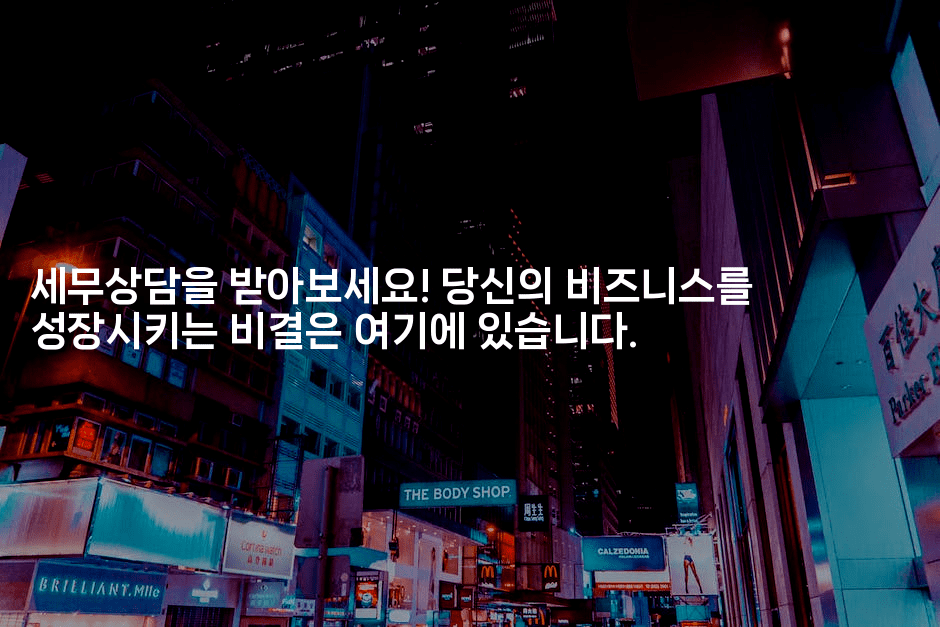 세무상담을 받아보세요! 당신의 비즈니스를 성장시키는 비결은 여기에 있습니다.