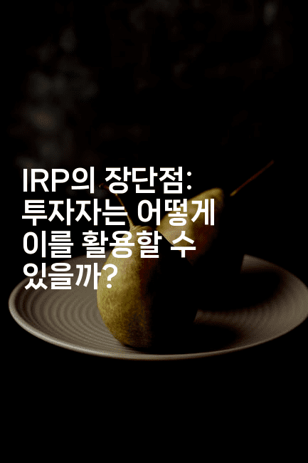 IRP의 장단점: 투자자는 어떻게 이를 활용할 수 있을까?2-절세왕