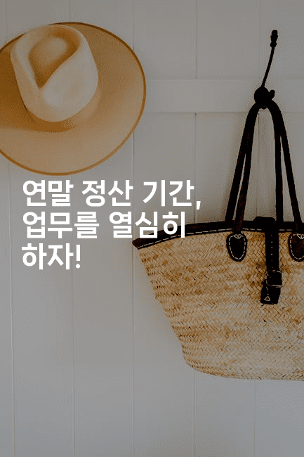 연말 정산 기간, 업무를 열심히 하자!