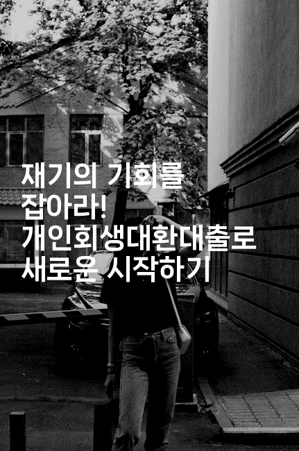 재기의 기회를 잡아라! 개인회생대환대출로 새로운 시작하기-절세왕