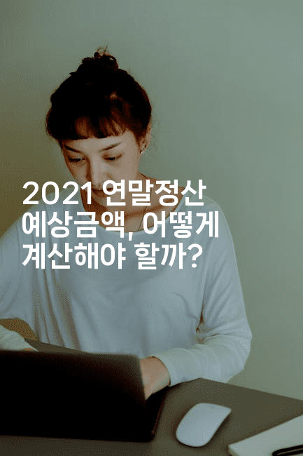 2021 연말정산 예상금액, 어떻게 계산해야 할까?-절세왕