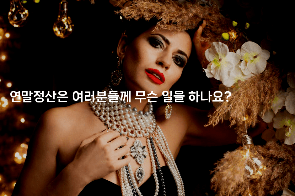 연말정산은 여러분들께 무슨 일을 하나요?2-절세왕